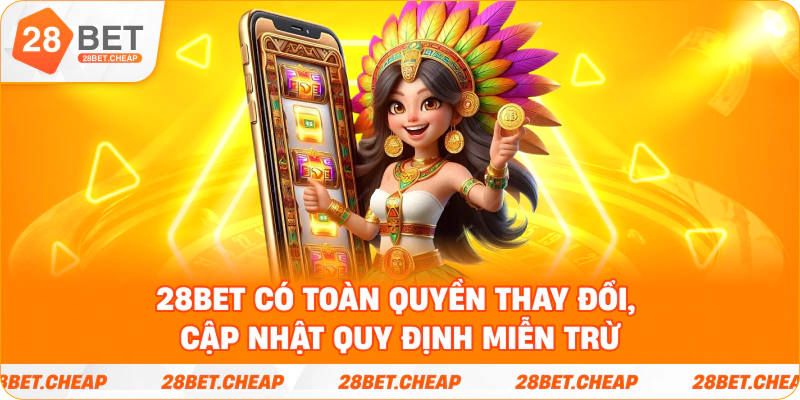 28BET có toàn quyền thay đổi, cập nhật quy định miễn trừ