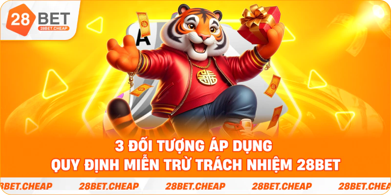 3 đối tượng áp dụng quy định miễn trừ trách nhiệm 28BET