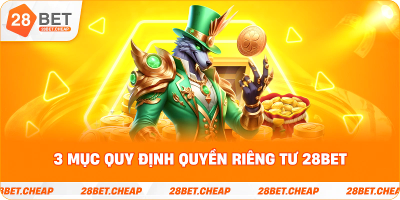 3 mục quy định quyền riêng tư 28BET