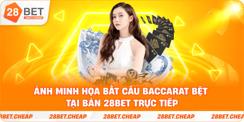 Ảnh minh họa bắt cầu baccarat bệt tại bàn 28BET trực tiếp