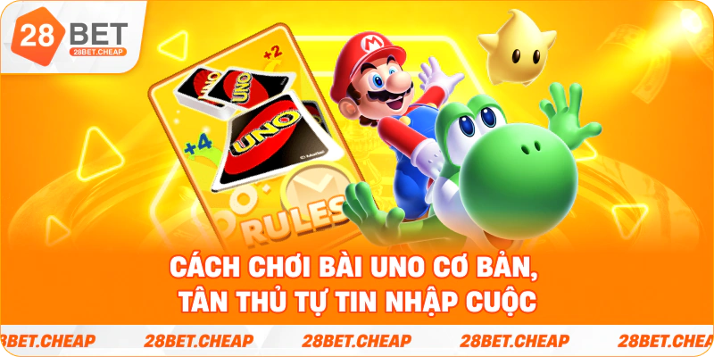 Cách chơi bài uno cơ bản, tân thủ tự tin nhập cuộc