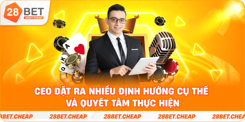 CEO đặt ra nhiều định hướng cụ thể và quyết tâm thực hiện