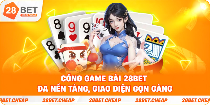 Cổng Game Bài 28BET đa nền tảng, giao diện gọn gàng