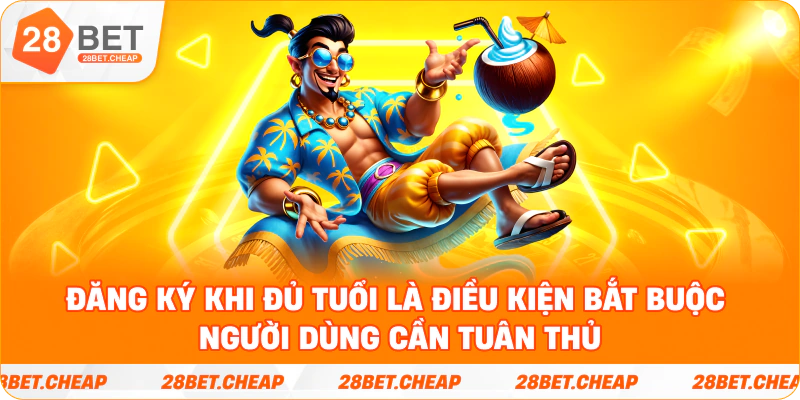 Đăng ký khi đủ tuổi là điều kiện bắt buộc người dùng cần tuân thủ