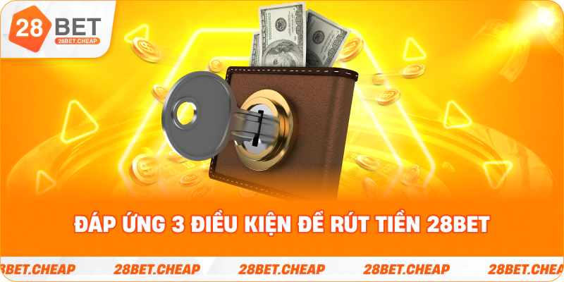Đáp ứng 3 điều kiện để rút tiền 28BET