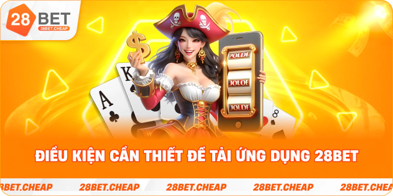 Điều kiện cần thiết để tải ứng dụng 28BET