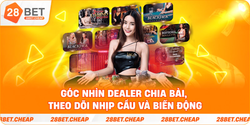 Góc nhìn dealer chia bài, theo dõi nhịp cầu và biến động