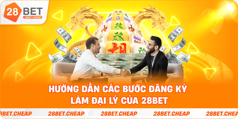 Hướng dẫn các bước đăng ký làm đại lý của 28BET