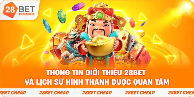 Thông tin giới thiệu 28BET và lịch sử hình thành được quan tâm
