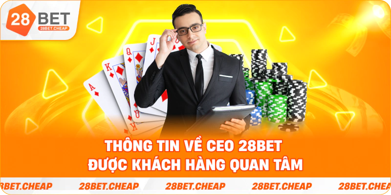 Thông tin về CEO 28BET được khách hàng quan tâm