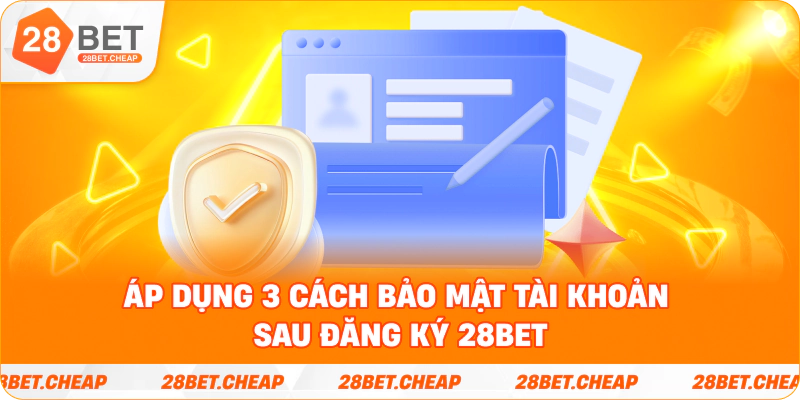 Áp dụng 3 cách bảo mật tài khoản sau đăng ký 28BET